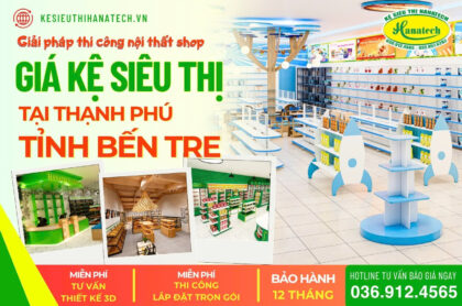 Hanatech giao lắp kệ siêu thị & thi công shop tận nơi tại Thạnh Phú, Bến Tre