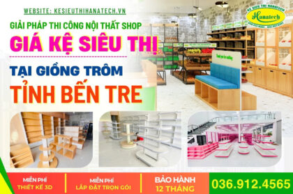 Kệ siêu thị & thiết kế thi công nội thất shop trọn gói tại Giồng Trôm, Bến Tre Hanatech