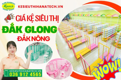 Giải pháp setup kệ siêu thị, nội thất shop bền vững tại khu vực Đắk Glong, Đắk Nông